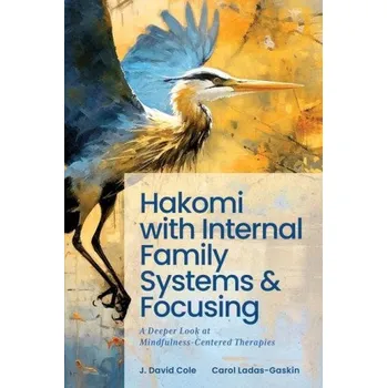 Cizojazyčná kniha Hakomi with Internal Family Systems and Focusing: A Deeper Look at Mindfulness-Centered Therapies (J. David Cole)(Brožovaná)