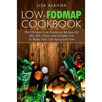 Low-FODMAP Cookbook: The Ultimate Low-Foodmap Recipes for IBS, IBD, Celiac And Healthy Gut To Make Your Life Symptom-Free (Lisa Alagna)(Brožovaná)
