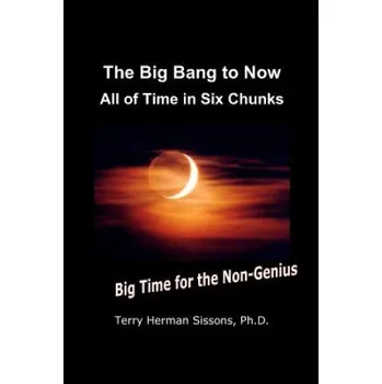 Učebnice The Big Bang to Now: All of Time in Six Chunks (Terry Herman Sissons Ph D)(Brožovaná)