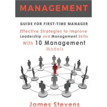 Populárně naučná literatura pro dospělé Management Guide for First-Time Manager, Effective Strategies to Improve Leadership and Management Skills with 10 Management Models (James Stevens)(Brožovaná)