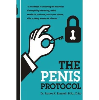 Cizí jazyk The Penis Protocol: A Handbook to unlocking the mysteries of everything interesting, weird, wonderful and wow, about your weiner, willy, s (Dr James K Emmett B Sc,William Coyle,Andre Marques)(Brožovaná)