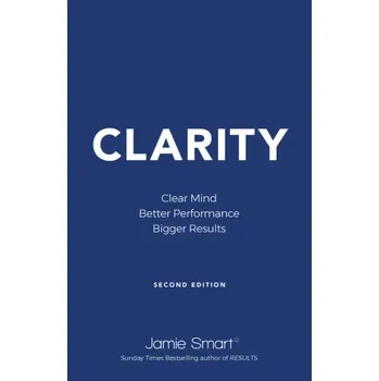 Cizojazyčná kniha Clarity: Clear Mind, Better Performance, Bigger Re sults: 2nd Edition (J Smart)(Brožovaná)