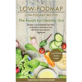 Low-Fodmap: Low-Fodmap Recipes: Healthy Low-Fodmap Diet Plan & Recipes Cookbook to Get Ibs Relief and Improve Digestions, the Food (Warawaran Roongruangsri)(Brožovaná)