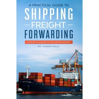 Cizojazyčná kniha Practical guide to Shipping & Freight Forwarding (Sameer Varun)(Brožovaná)