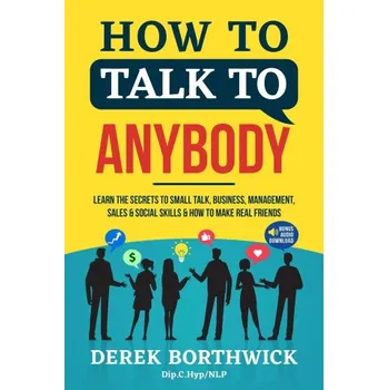 How to Talk to Anybody - Learn The Secrets To Small Talk, Business, Management, Sales & Social Skills & How to Make Real Friends (Communication Skills (Derek Borthwick)(Brožovaná)