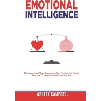 Cizojazyčná kniha Emotional Intelligence: Techniques to Speed Up the Development of Your Emotional Mind Faculties, Boost Your EQ, Master Social, and Comunicatio (Ashley Campbell)(Brožovaná)