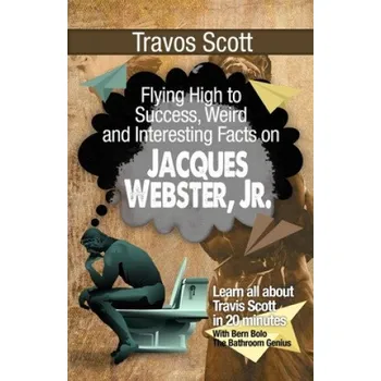 Cizí jazyk Travis Scott: Flying High to Success, Weird and Interesting Facts on Jacques Webster, Jr.! (Bern Bolo)(Brožovaná)