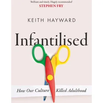 Infantilised: How Our Culture Killed Adulthood (Keith J. Hayward)(Brožovaná)