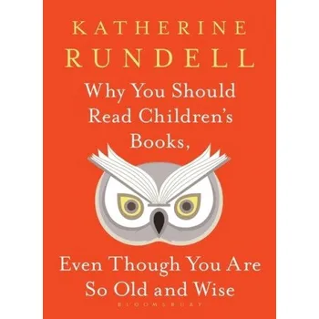 Kniha Why You Should Read Children's Books, Even Though You Are So Old and Wise (Katherine Rundell)(Pevná)