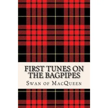 Učebnice First Tunes on the Bagpipes: 50 Tunes for the Bagpipes and Practice Chanter (The Swan of Macqueen,Jonathan Swan)(Brožovaná)