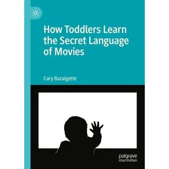 How Toddlers Learn the Secret Language of Movies - Bazalgette, Cary