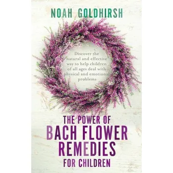 Cizojazyčná kniha The Power of Bach Flower Remedies for Children: Discover the Natural and Effective Way to Help Children of All Ages Deal with Physical and Emotional P (Brožovaná)