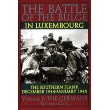 Cizojazyčná kniha Battle of the Bulge in Luxembourg: The Southern Flank - Dec. 1944 - Jan. 1945 Vol I The Germans (Roland Gaul)(Pevná)