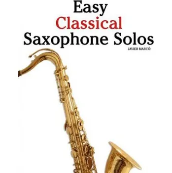 Easy Classical Saxophone Solos: For Alto, Baritone, Tenor & Soprano Saxophone Player. Featuring Music of Mozart, Handel, Strauss, Grieg and Other Comp – Javier Marco (EN)