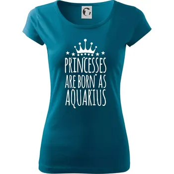 Dámské oblečení Princesses are born as Aquarius - Vodnář - Dámské triko Pure - XL ( Petrolejová )
