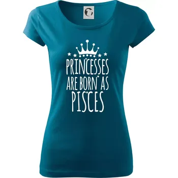 Dámské tričko Princesses are born as Pisces - Ryby - Dámské triko Pure - M ( Petrolejová )