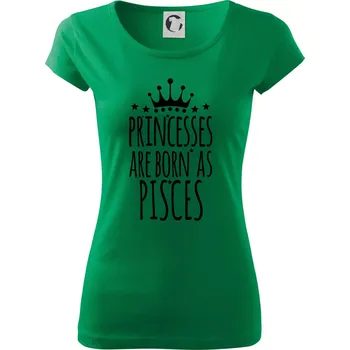 Dámské tričko Princesses are born as Pisces - Ryby - Dámské triko Pure - XS ( Středně zelená )