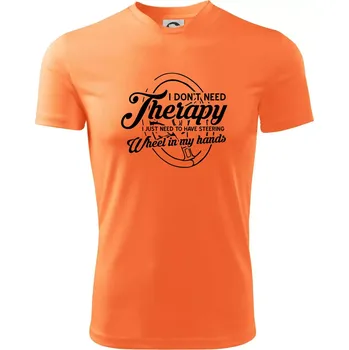 Pánské oblečení Kulatý nápis - I don't need therapy wheel in my hands - Pánské triko Fantasy sportovní (dresovina) - S ( Neon mandarine )