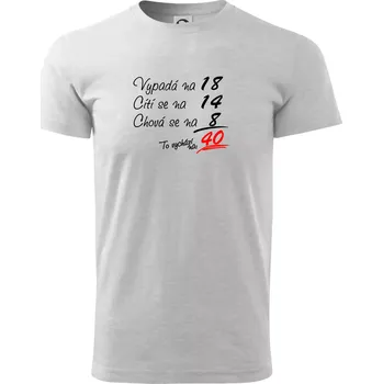 Pánské tričko Vypadá, cítí se, chová se - 40 let - Triko extra velké (5-8XL) - 7XL ( Světlešedý Melír )