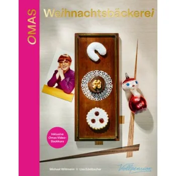 Omas Weihnachtsbäckerei: Inklusive Omas Video-Backkurs. Rezepte und Geschichten aus dem Generationencafé Vollpension. Backen mit Omas und Opas. Mit Kuchen gegen Altersarmut – Michael Wittmann,Lisa Edelbacher,Vollpension (DE)