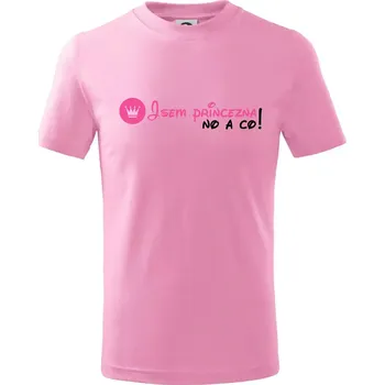 Jsem princezna, no a co! - Tričko dětské bavlněné - 98 cm / 2 roky ( Růžová )