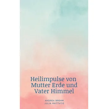 Osobní rozvoj Heilimpulse von Mutter Erde und Vater Himmel - Brehm, Andrea