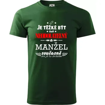 Pánské tričko Je těžké být tak neodolatelný - manžel - Triko extra velké (5-8XL) - 8XL ( Lahvově zelená )
