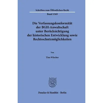 Die Verfassungskonformität der BGH-Anwaltschaft unter Berücksichtigung der historischen Entwicklung sowie Rechtsschutzmöglichkei - Wäscher, Tino