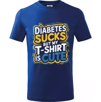 Diabetes sucks but my t-shirt is cute - Tričko dětské bavlněné - 98 cm / 2 roky ( Královská modrá )
