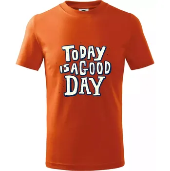 Today is a good day - Tričko dětské bavlněné - 104-110cm / 3-4 roky ( Oranžová )