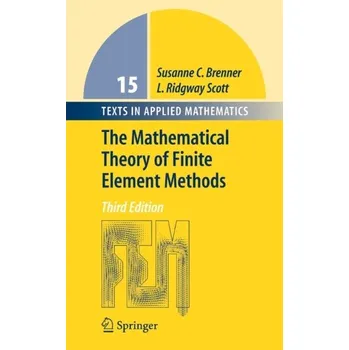 Matematika The Mathematical Theory of Finite Element Methods - Brenner, Susanne C.; Scott, Ridgway