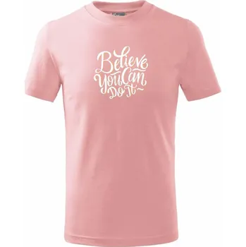 Believe You Can Do It - Tričko dětské bavlněné - 98 cm / 2 roky ( Růžová )