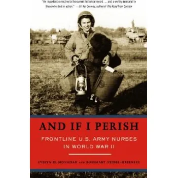 And If I Perish: Frontline U.S. Army Nurses in World War II – Evelyn M. Monahan,Rosemary Neidel-Greenlee (EN)