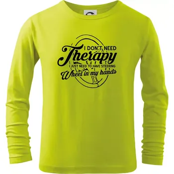 Dětská móda Kulatý nápis - I don't need therapy wheel in my hands - Triko dětské Long Sleeve - 104-110cm / 3-4 roky ( Limetková )