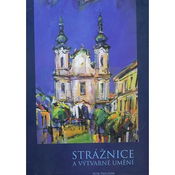 Umění Strážnice a výtvarné umění - Petr Pavliňák + dárek Zdarma