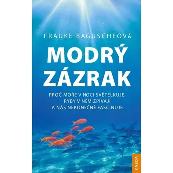 Přírodní věda Modrý zázrak - Proč moře v noci světélkuje, ryby v něm zpívají a nás nekonečně fascinuje