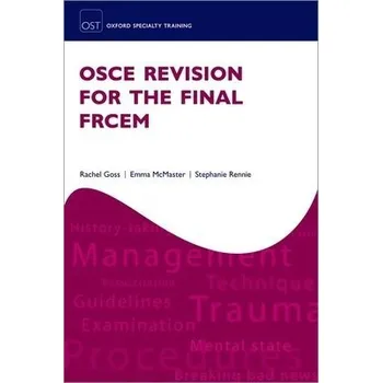 OSCE Revision for the Final FRCEM - Goss, Rachel (Emergency Medicine Physician, Emergency Medicine Physician, Saint John Regional Hospital, New Brunswick Assistant Professor, Department of Emergency Medicine, Dalhousie University) a McMaster, Emma (Emerge