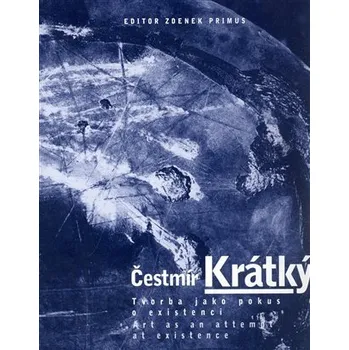 Umění Tvorba jako pokus o existenci - Čestmír Krátký: Art as am attem at existence