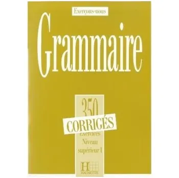 Francouzský jazyk Grammaire 350 Exercices Niveau supérieur I. - Corrigés