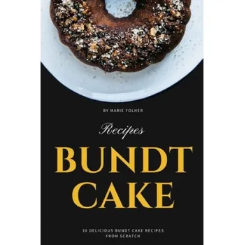Bundt Cake Recipes: 30 Delicious Bundt Cake Recipes From Scratch – Marie Folher (EN)
