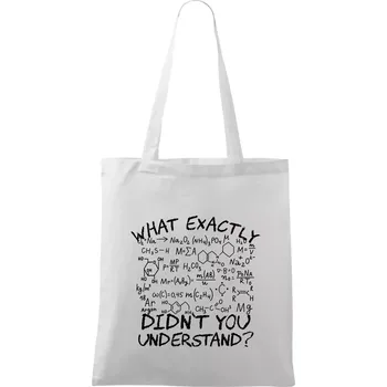 Nákupní taška What exactly didnt you understand Chemistry - Taška bavlněná - 42 x 38 cm ( Bílá )