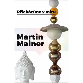 Umění Přicházíme v míru : Martin Mainer - Martin Mainer + dárek Zdarma