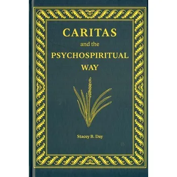Caritas and the Psychospiritual Way - Stacey B. Day