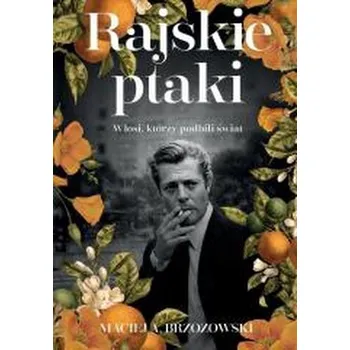 Literární biografie Rajskie ptaki. Włosi, którzy podbili świat - Maciej Brzozowski