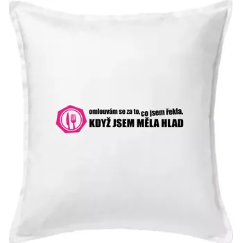 Polštář Omlouvám se za to, co jsem řekla, když jsem měla hlad - Polštář 50x50 - 50x50 - Pouze potah ( Bílá )