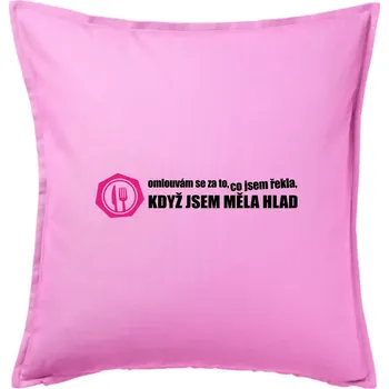 Polštář Omlouvám se za to, co jsem řekla, když jsem měla hlad - Polštář 50x50 - 50x50 - Pouze potah ( Růžová )