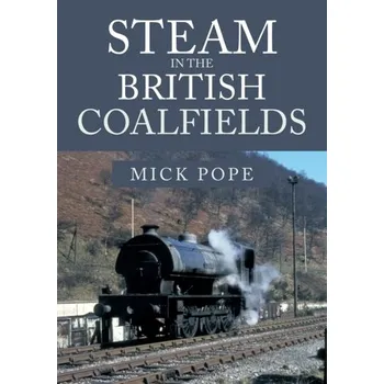 Steam in the British Coalfields - Pope, Mick