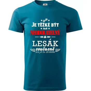 Je těžké být neodolatelný lesák - Klasické pánské triko vyšší gramáže - M ( Petrolejová )