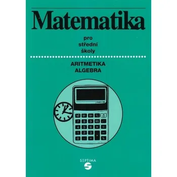 Matematika Matematika pro SŠ a OU /aritmetika+algebra/