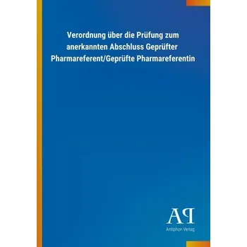 Verordnung über die Prüfung zum anerkannten Abschluss Geprüfter Pharmareferent/Geprüfte Pharmareferentin - Antiphon Verlag